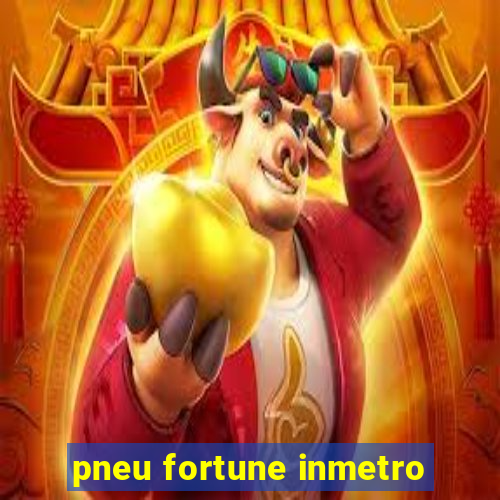 pneu fortune inmetro